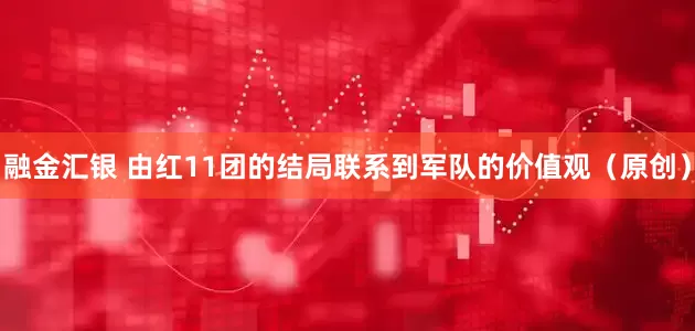 融金汇银 由红11团的结局联系到军队的价值观（原创）