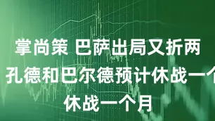 掌尚策 巴萨出局又折两将, 孔德和巴尔德预计休战一个月